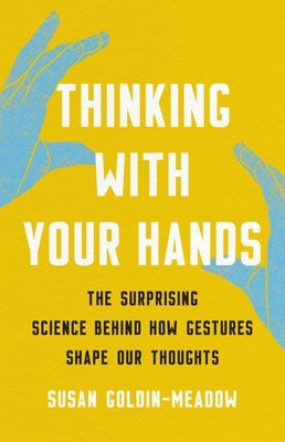 Thinking with Your Hands: The Surprising Science Behind How Gestures Shape Our Thoughts - Hardcover | Diverse Reads
