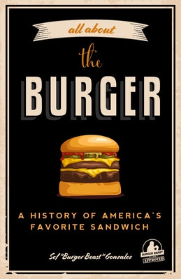 All about the Burger: A History of America's Favorite Sandwich (Burger America & Burger History, for Fans of The Ultimate Burger and The Great American Burger Book) - Paperback | Diverse Reads