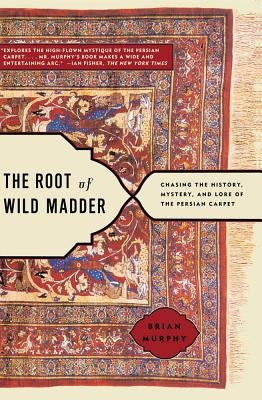 The Root of Wild Madder: Chasing the History, Mystery, and Lore of the Persian Carpet - Paperback | Diverse Reads