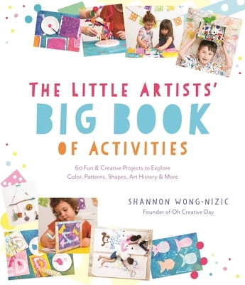The Little Artists' Big Book of Activities: 60 Fun and Creative Projects to Explore Color, Patterns, Shapes, Art History and More - Paperback | Diverse Reads