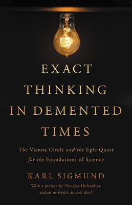 Exact Thinking in Demented Times: The Vienna Circle and the Epic Quest for the Foundations of Science - Hardcover | Diverse Reads