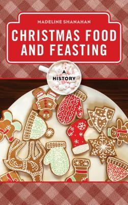 Christmas Food and Feasting: A History - Hardcover | Diverse Reads
