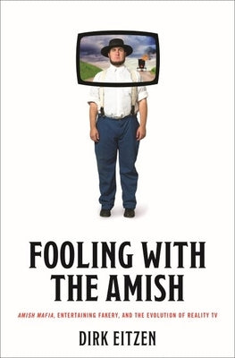 Fooling with the Amish: Amish Mafia, Entertaining Fakery, and the Evolution of Reality TV - Hardcover | Diverse Reads
