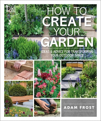 How to Create Your Garden: Ideas and Advice for Transforming Your Outdoor Space - Paperback | Diverse Reads