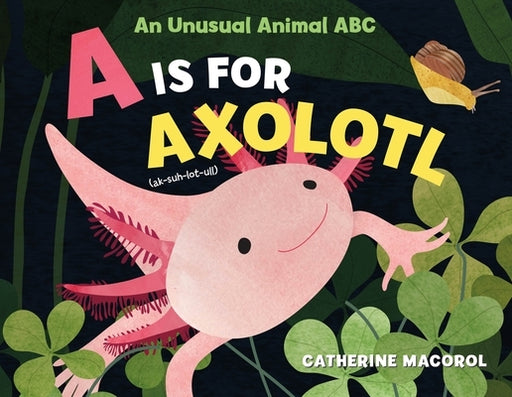 A Is for Axolotl: An Unusual Animal ABC - Hardcover | Diverse Reads