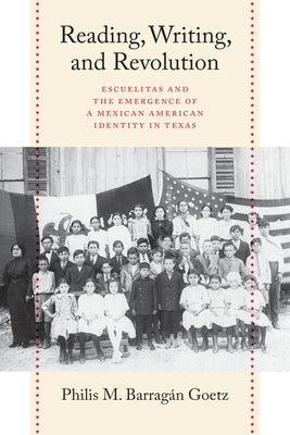 Reading, Writing, and Revolution: Escuelitas and the Emergence of a Mexican American Identity in Texas - Paperback | Diverse Reads