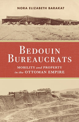 Bedouin Bureaucrats: Mobility and Property in the Ottoman Empire - Paperback | Diverse Reads