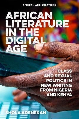 African Literature in the Digital Age: Class and Sexual Politics in New Writing from Nigeria and Kenya - Paperback | Diverse Reads
