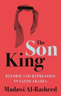 The Son King: Reform and Repression in Saudi Arabia - Hardcover