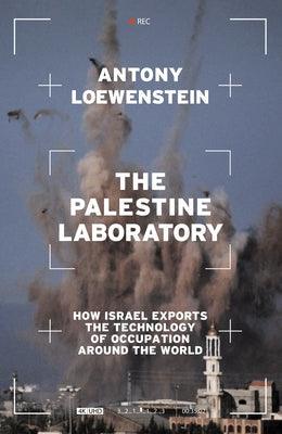 The Palestine Laboratory: How Israel Exports the Technology of Occupation Around the World - Hardcover