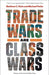 Trade Wars Are Class Wars: How Rising Inequality Distorts the Global Economy and Threatens International Peace - Paperback | Diverse Reads