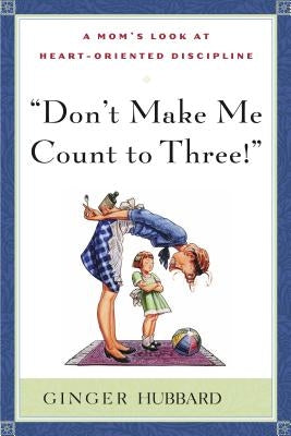 Don't Make Me Count to Three: A Mom's Look at Heart-Oriented Discipline - Paperback | Diverse Reads