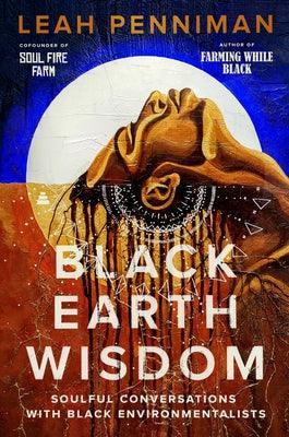Black Earth Wisdom: Soulful Conversations with Black Environmentalists - Hardcover |  Diverse Reads