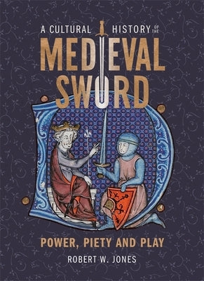 A Cultural History of the Medieval Sword: Power, Piety and Play - Hardcover | Diverse Reads