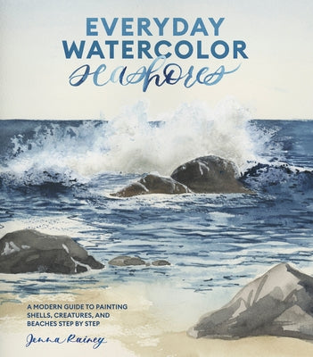 Everyday Watercolor Seashores: A Modern Guide to Painting Shells, Creatures, and Beaches Step by Step - Paperback | Diverse Reads