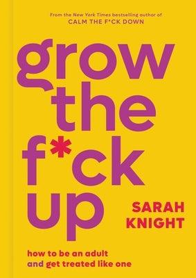 Grow the F*ck Up: How to Be an Adult and Get Treated Like One - Hardcover | Diverse Reads
