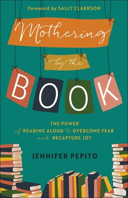 Mothering by the Book: The Power of Reading Aloud to Overcome Fear and Recapture Joy - Paperback | Diverse Reads