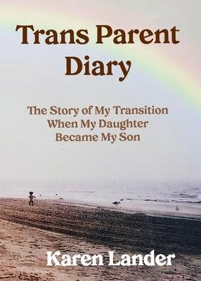 Trans Parent Diary: The Story of My Transition When My Daughter Became My Son - Paperback | Diverse Reads