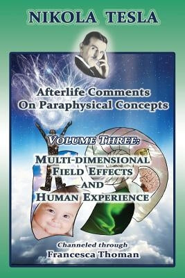 Nikola Tesla: Afterlife Comments on Paraphysical Concepts: Volume Three, Multi-dimensional Field Effects and Human Experience - Paperback | Diverse Reads