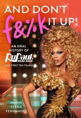 And Don't F&%k It Up: An Oral History of Rupaul's Drag Race (the First Ten Years) - Hardcover | Diverse Reads