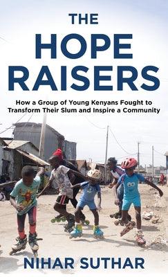 The Hope Raisers: How a Group of Young Kenyans Fought to Transform Their Slum and Inspire a Community - Hardcover |  Diverse Reads