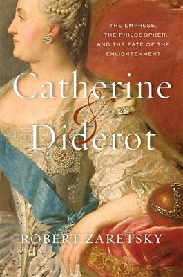 Catherine & Diderot: The Empress, the Philosopher, and the Fate of the Enlightenment - Hardcover | Diverse Reads