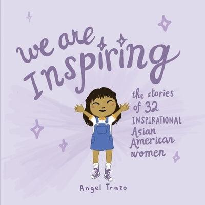 We Are Inspiring: The Stories of 32 Inspirational Asian American Womenvolume 1 - Paperback | Diverse Reads