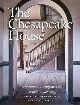 The Chesapeake House: Architectural Investigation by Colonial Williamsburg - Hardcover | Diverse Reads