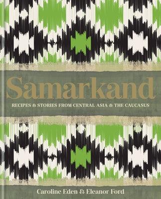 Samarkand: Recipes and Stories from Central Asia and the Caucasus - Hardcover