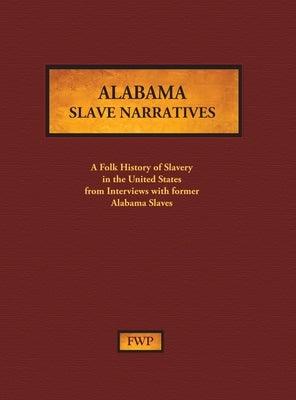 Alabama Slave Narratives: A Folk History of Slavery in the United States from Interviews with Former Slaves - Hardcover | Diverse Reads