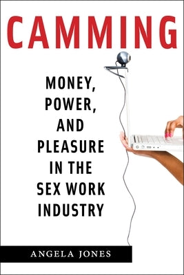 Camming: Money, Power, and Pleasure in the Sex Work Industry - Paperback | Diverse Reads