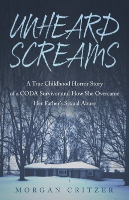 Unheard Screams: A True Childhood Horror Story of a CODA Survivor and How She Overcame Her Father's Sexual Abuse - Paperback | Diverse Reads
