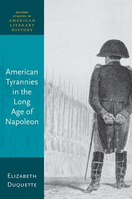 American Tyrannies in the Long Age of Napoleon - Hardcover | Diverse Reads