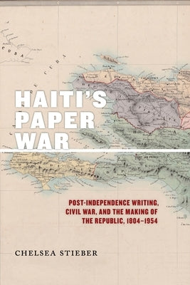 Haiti's Paper War: Post-Independence Writing, Civil War, and the Making of the Republic, 1804-1954 - Paperback | Diverse Reads
