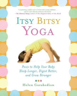 Itsy Bitsy Yoga: Poses to Help Your Baby Sleep Longer, Digest Better, and Grow Stronger - Paperback | Diverse Reads