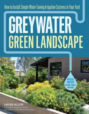 Greywater, Green Landscape: How to Install Simple Water-Saving Irrigation Systems in Your Yard - Paperback | Diverse Reads