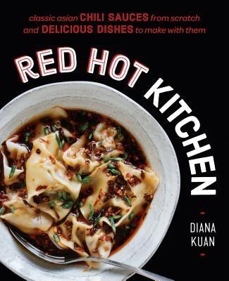 Red Hot Kitchen: Classic Asian Chili Sauces from Scratch and Delicious Dishes to Make with Them: A Cookbook - Hardcover