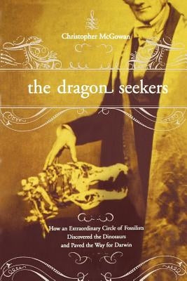 The Dragon Seekers: How An Extraordinary Cicle Of Fossilists Discovered The Dinosaurs And Paved The Way For Darwin - Paperback | Diverse Reads