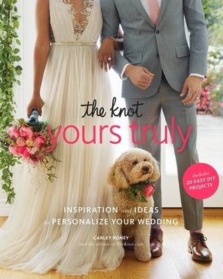 The Knot Yours Truly: Inspiration and Ideas to Personalize Your Wedding - Paperback | Diverse Reads