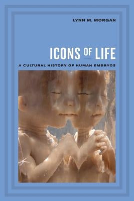 Icons of Life: A Cultural History of Human Embryos / Edition 1 - Paperback | Diverse Reads