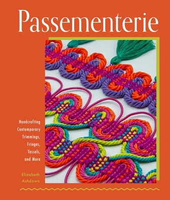 Passementerie: Handcrafting Contemporary Trimmings, Fringes, Tassels, and More - Hardcover | Diverse Reads