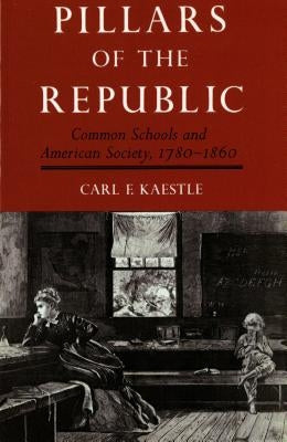 Pillars of the Republic: Common Schools and American Society, 1780-1860 - Paperback | Diverse Reads