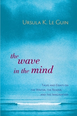 The Wave in the Mind: Talks and Essays on the Writer, the Reader, and the Imagination - Paperback | Diverse Reads