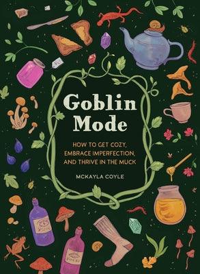 Goblin Mode: How to Get Cozy, Embrace Imperfection, and Thrive in the Muck - Hardcover | Diverse Reads