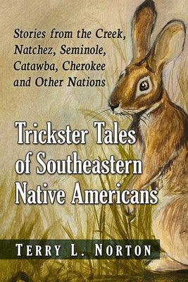 Trickster Tales of Southeastern Native Americans: Stories from the Creek, Natchez, Seminole, Catawba, Cherokee and Other Nations - Paperback