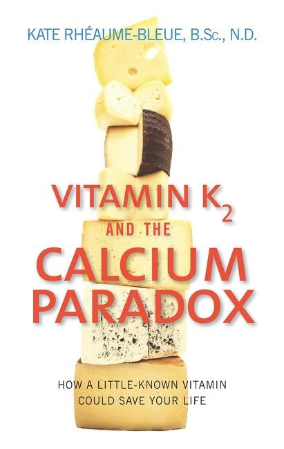 Vitamin K2 and the Calcium Paradox: How a Little-Known Vitamin Could Save Your Life - Paperback | Diverse Reads
