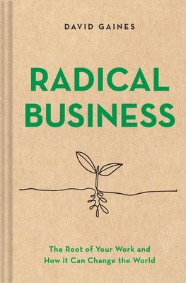 Radical Business: The Root of Your Work and How It Can Change the World - Hardcover | Diverse Reads