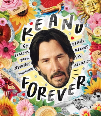 Keanu Forever: 50 Reasons Your Internet Boyfriend Keanu Reeves Is Perfection - Hardcover | Diverse Reads