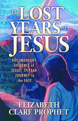 The Lost Years of Jesus: Documentary Evidence of Jesus' 17-Year Journey to the East - Paperback | Diverse Reads
