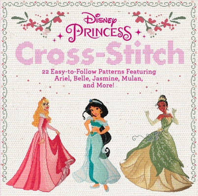 Disney Princess Cross-Stitch: 22 Easy-to-Follow Patterns Featuring Ariel, Belle, Jasmine, Mulan, and More! - Paperback | Diverse Reads